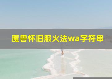 魔兽怀旧服火法wa字符串