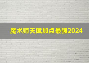 魔术师天赋加点最强2024