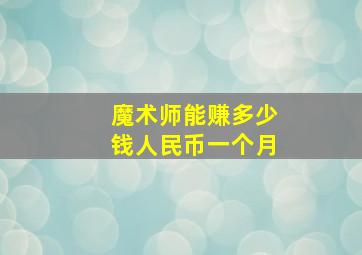 魔术师能赚多少钱人民币一个月