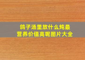 鸽子汤里放什么炖最营养价值高呢图片大全