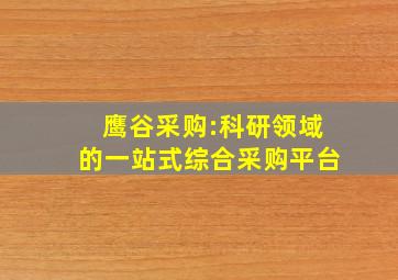 鹰谷采购:科研领域的一站式综合采购平台