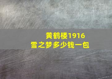 黄鹤楼1916雪之梦多少钱一包