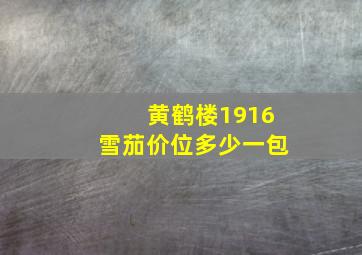 黄鹤楼1916雪茄价位多少一包