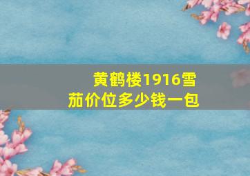 黄鹤楼1916雪茄价位多少钱一包