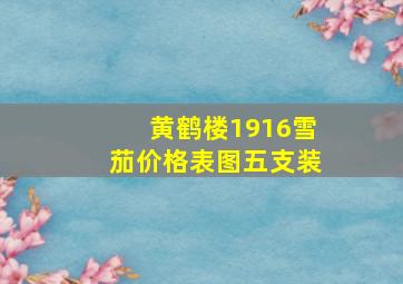 黄鹤楼1916雪茄价格表图五支装