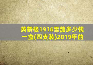 黄鹤楼1916雪茄多少钱一盒(四支装)2019年的