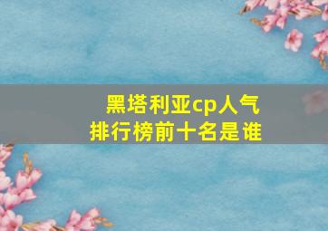 黑塔利亚cp人气排行榜前十名是谁