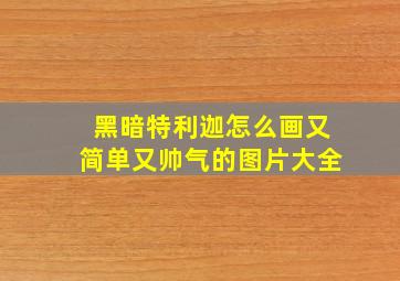 黑暗特利迦怎么画又简单又帅气的图片大全