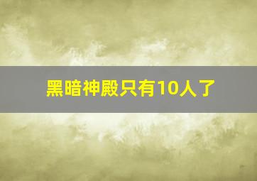 黑暗神殿只有10人了