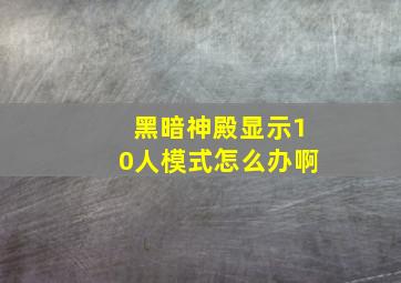 黑暗神殿显示10人模式怎么办啊