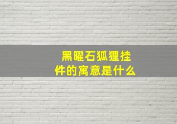 黑曜石狐狸挂件的寓意是什么