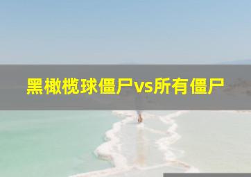 黑橄榄球僵尸vs所有僵尸