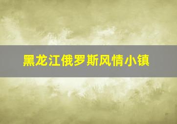 黑龙江俄罗斯风情小镇