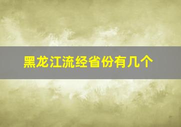 黑龙江流经省份有几个