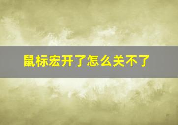 鼠标宏开了怎么关不了