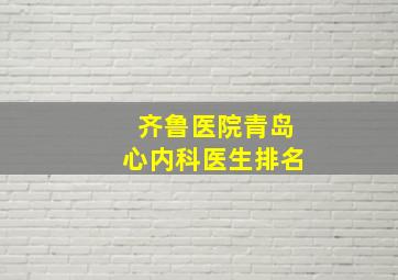 齐鲁医院青岛心内科医生排名