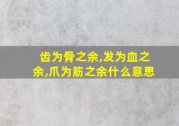 齿为骨之余,发为血之余,爪为筋之余什么意思