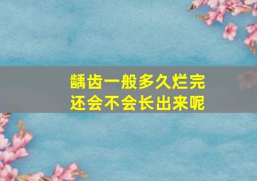 龋齿一般多久烂完还会不会长出来呢