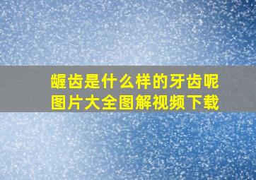 龌齿是什么样的牙齿呢图片大全图解视频下载