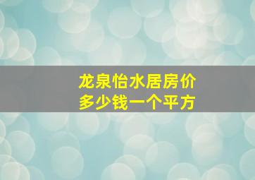 龙泉怡水居房价多少钱一个平方