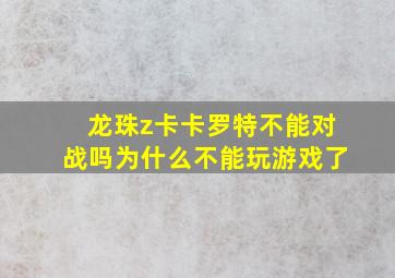 龙珠z卡卡罗特不能对战吗为什么不能玩游戏了