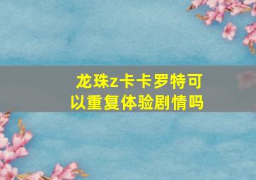 龙珠z卡卡罗特可以重复体验剧情吗