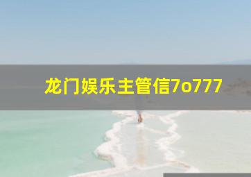 龙门娱乐主管信7o777