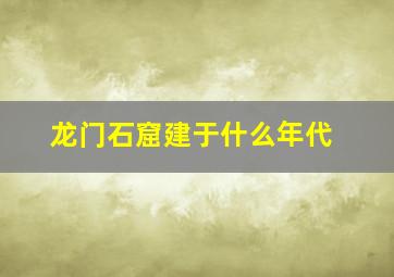 龙门石窟建于什么年代