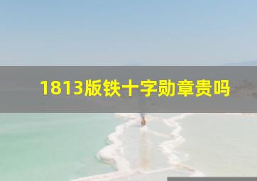 1813版铁十字勋章贵吗