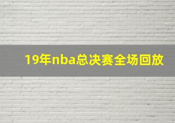 19年nba总决赛全场回放