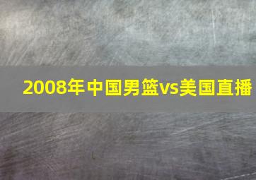 2008年中国男篮vs美国直播