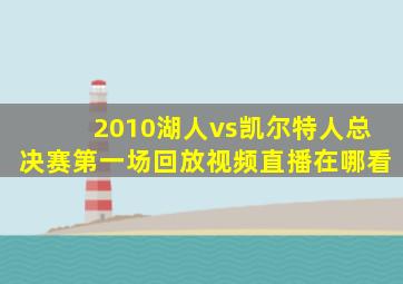 2010湖人vs凯尔特人总决赛第一场回放视频直播在哪看