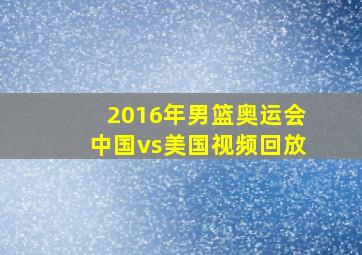 2016年男篮奥运会中国vs美国视频回放