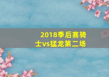 2018季后赛骑士vs猛龙第二场