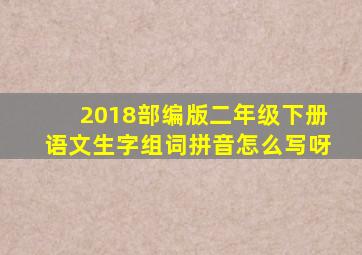 2018部编版二年级下册语文生字组词拼音怎么写呀