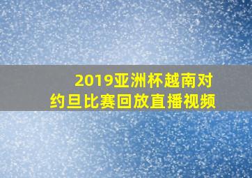 2019亚洲杯越南对约旦比赛回放直播视频