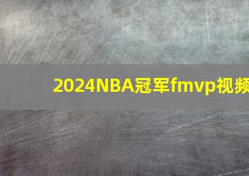 2024NBA冠军fmvp视频