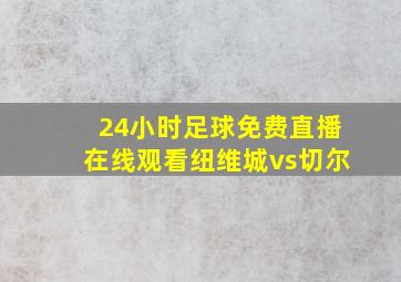 24小时足球免费直播在线观看纽维城vs切尔