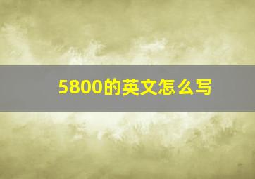 5800的英文怎么写