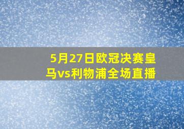 5月27日欧冠决赛皇马vs利物浦全场直播