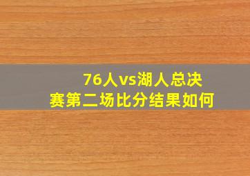 76人vs湖人总决赛第二场比分结果如何