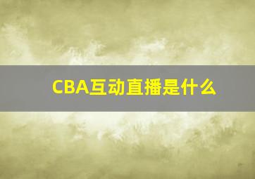 CBA互动直播是什么