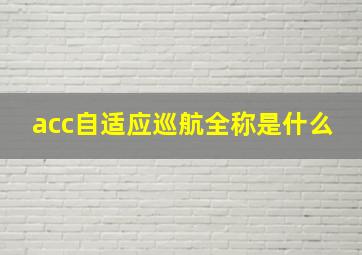 acc自适应巡航全称是什么