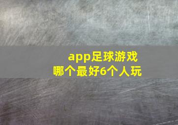 app足球游戏哪个最好6个人玩