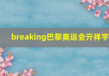 breaking巴黎奥运会亓祥宇