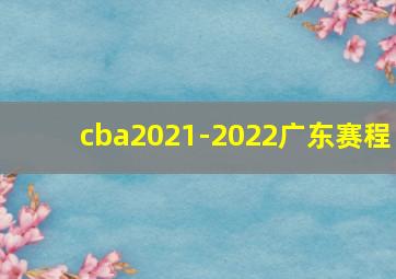 cba2021-2022广东赛程