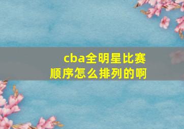 cba全明星比赛顺序怎么排列的啊