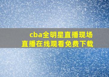 cba全明星直播现场直播在线观看免费下载