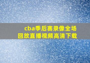 cba季后赛录像全场回放直播视频高清下载