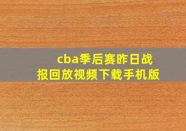 cba季后赛昨日战报回放视频下载手机版